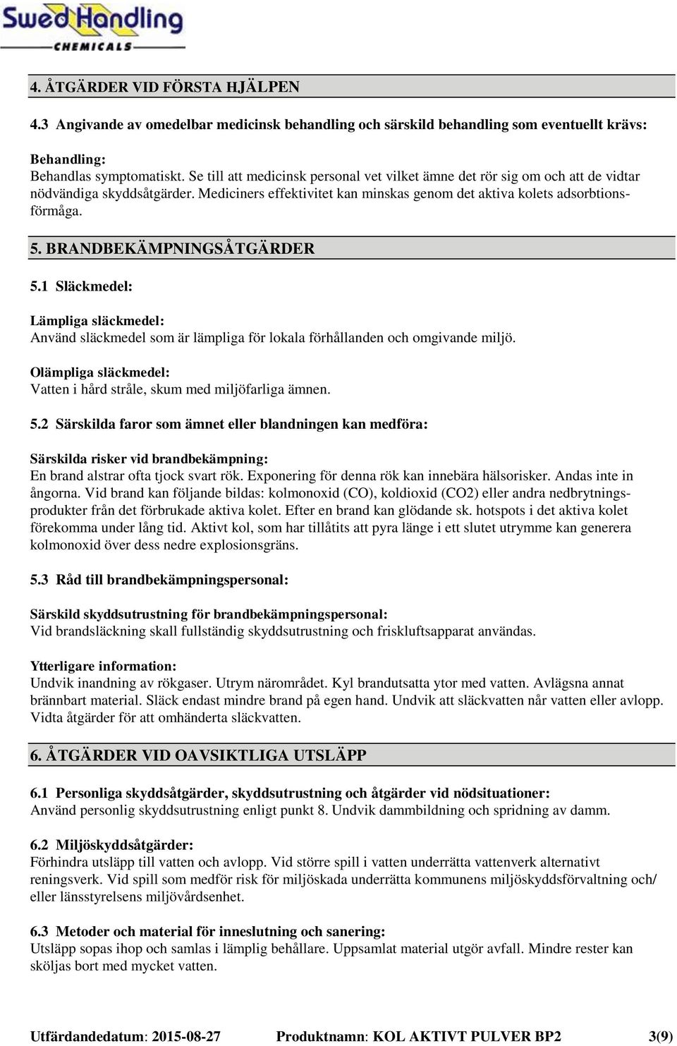 BRANDBEKÄMPNINGSÅTGÄRDER 5.1 Släckmedel: Lämpliga släckmedel: Använd släckmedel som är lämpliga för lokala förhållanden och omgivande miljö.