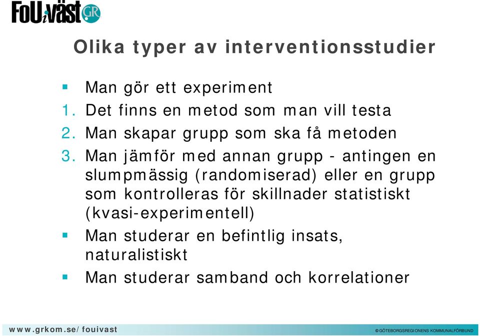 Man jämför med annan grupp - antingen en slumpmässig (randomiserad) eller en grupp som