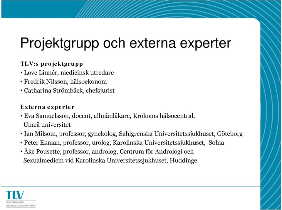 Milsom, professor, gynekolog, Sahlgrenska Universitetssjukhuset, Göteborg Peter Ekman, professor, urolog, Karolinska