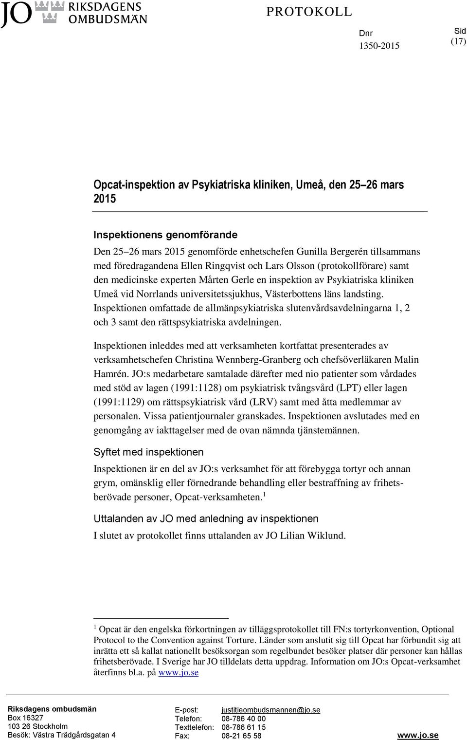universitetssjukhus, Västerbottens läns landsting. Inspektionen omfattade de allmänpsykiatriska slutenvårdsavdelningarna 1, 2 och 3 samt den rättspsykiatriska avdelningen.