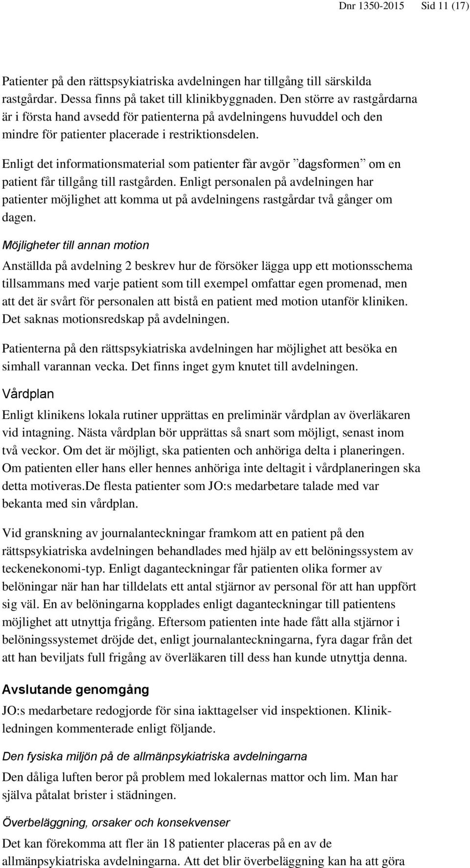Enligt det informationsmaterial som patienter får avgör dagsformen om en patient får tillgång till rastgården.