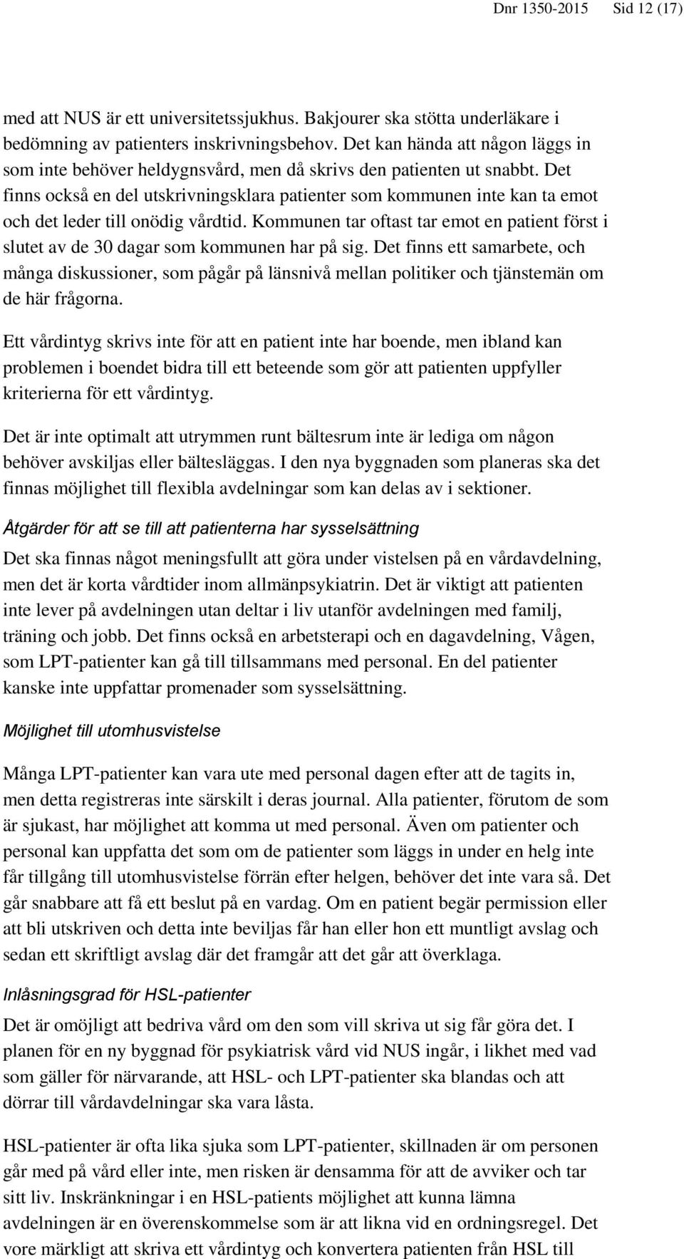 Det finns också en del utskrivningsklara patienter som kommunen inte kan ta emot och det leder till onödig vårdtid.