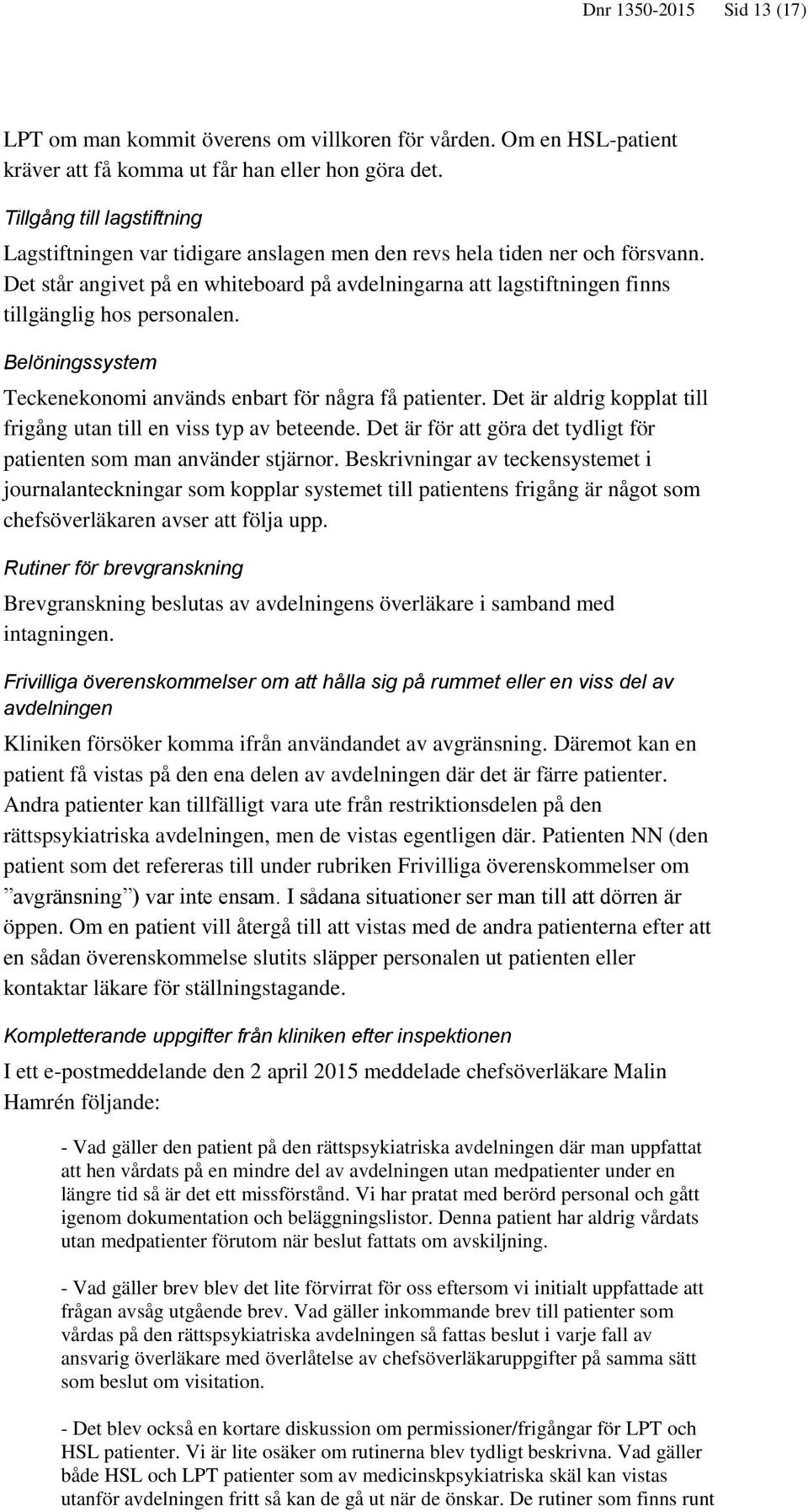 Det står angivet på en whiteboard på avdelningarna att lagstiftningen finns tillgänglig hos personalen. Belöningssystem Teckenekonomi används enbart för några få patienter.