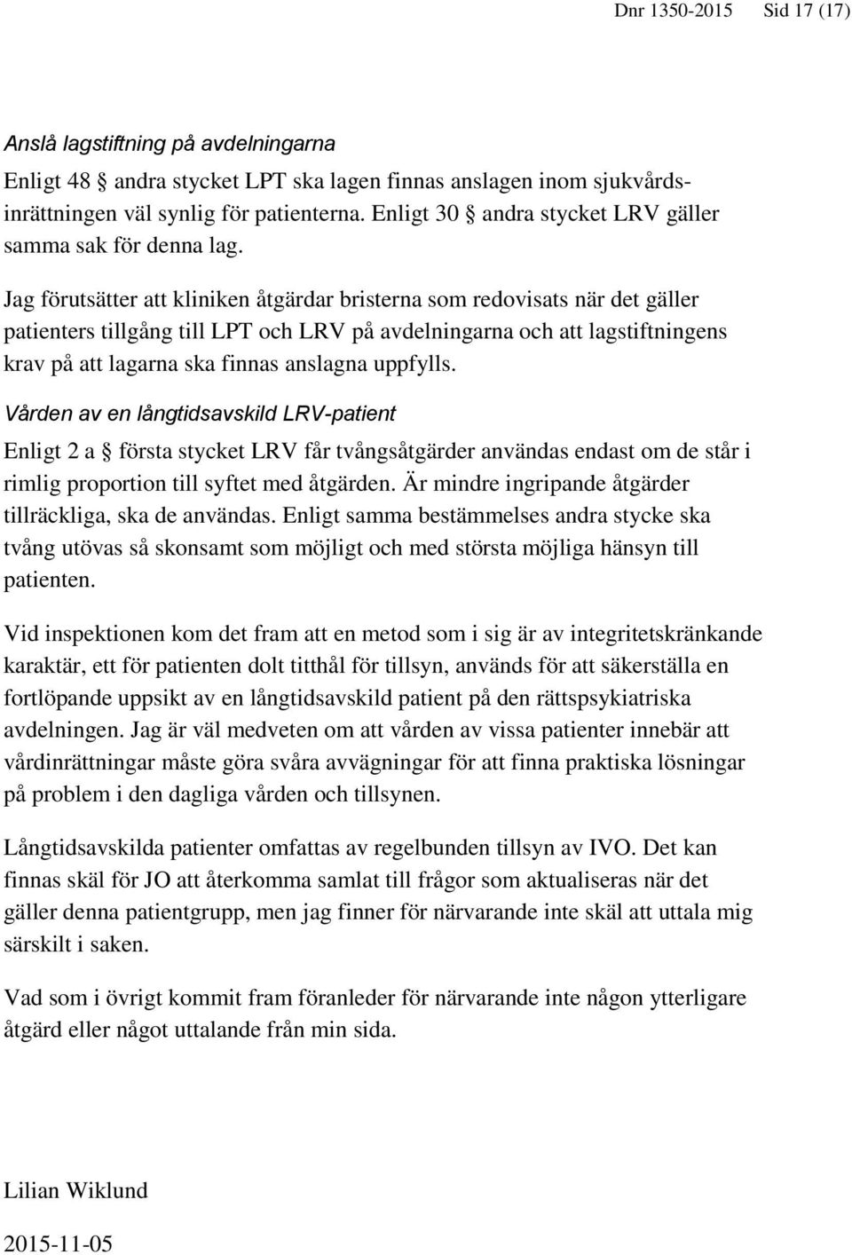 Jag förutsätter att kliniken åtgärdar bristerna som redovisats när det gäller patienters tillgång till LPT och LRV på avdelningarna och att lagstiftningens krav på att lagarna ska finnas anslagna