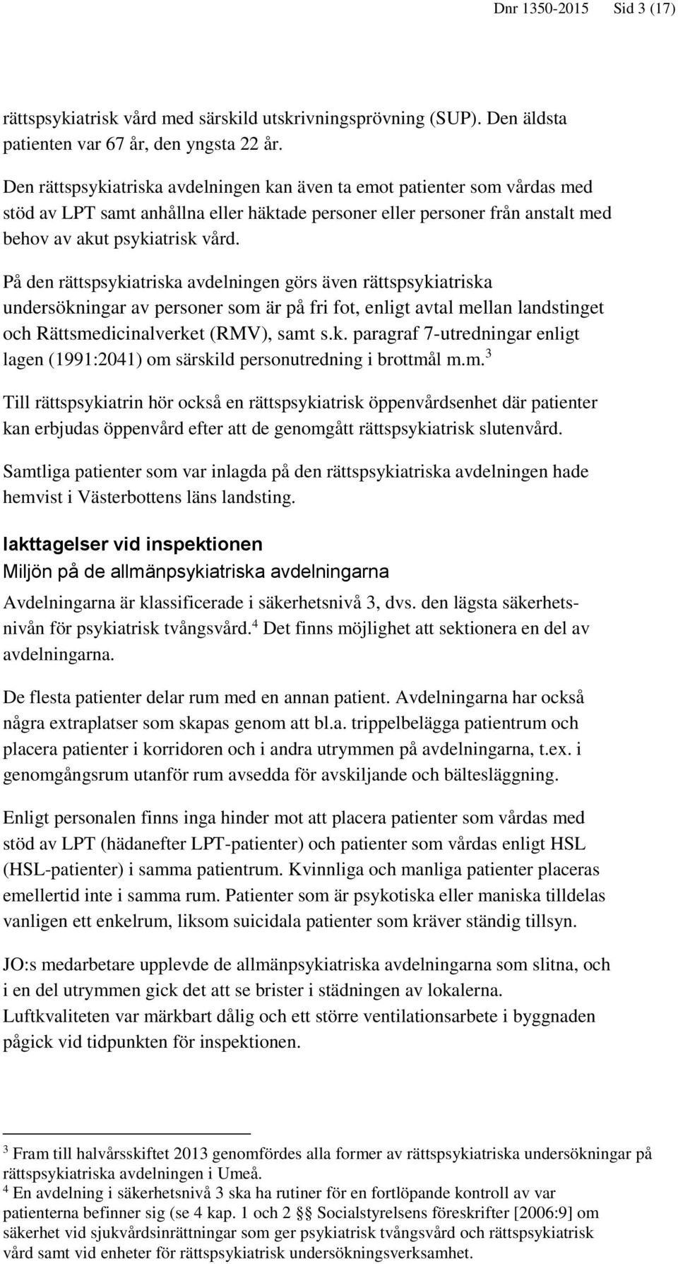 På den rättspsykiatriska avdelningen görs även rättspsykiatriska undersökningar av personer som är på fri fot, enligt avtal mellan landstinget och Rättsmedicinalverket (RMV), samt s.k. paragraf 7-utredningar enligt lagen (1991:2041) om särskild personutredning i brottmål m.