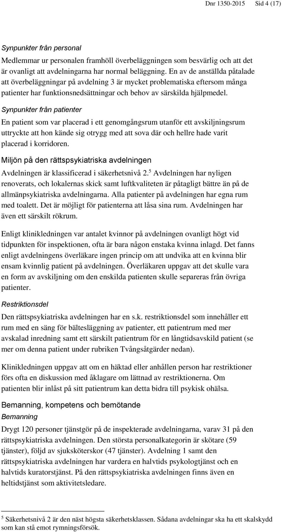 Synpunkter från patienter En patient som var placerad i ett genomgångsrum utanför ett avskiljningsrum uttryckte att hon kände sig otrygg med att sova där och hellre hade varit placerad i korridoren.