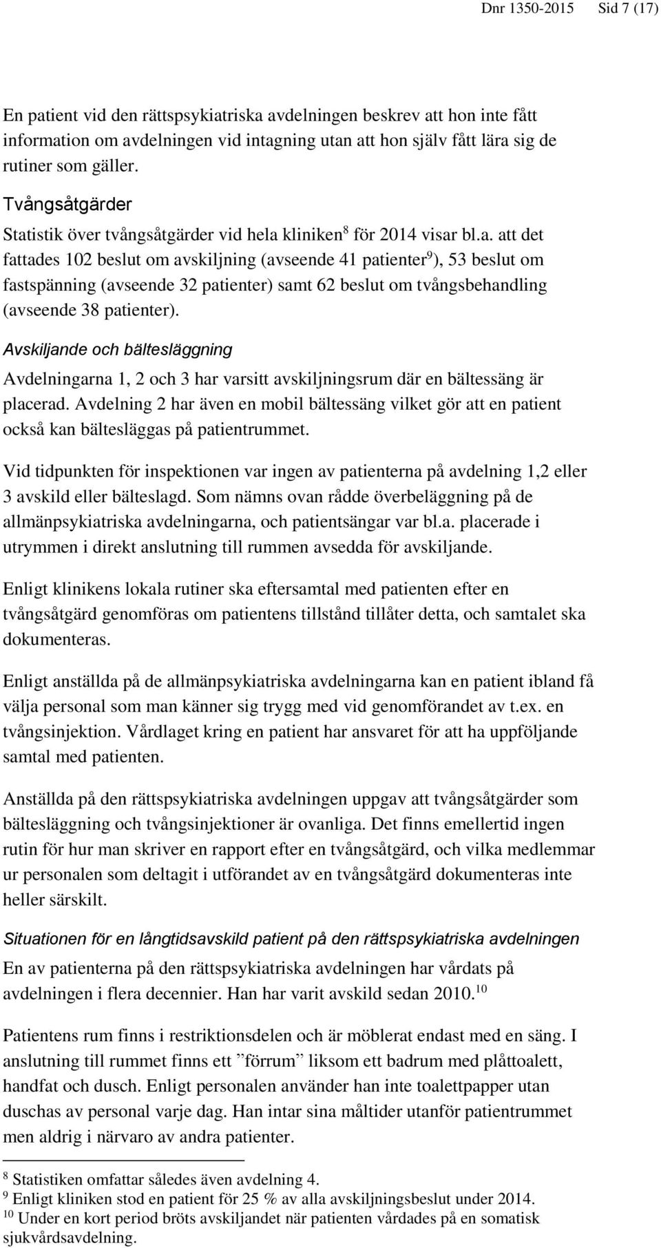 Avskiljande och bältesläggning Avdelningarna 1, 2 och 3 har varsitt avskiljningsrum där en bältessäng är placerad.