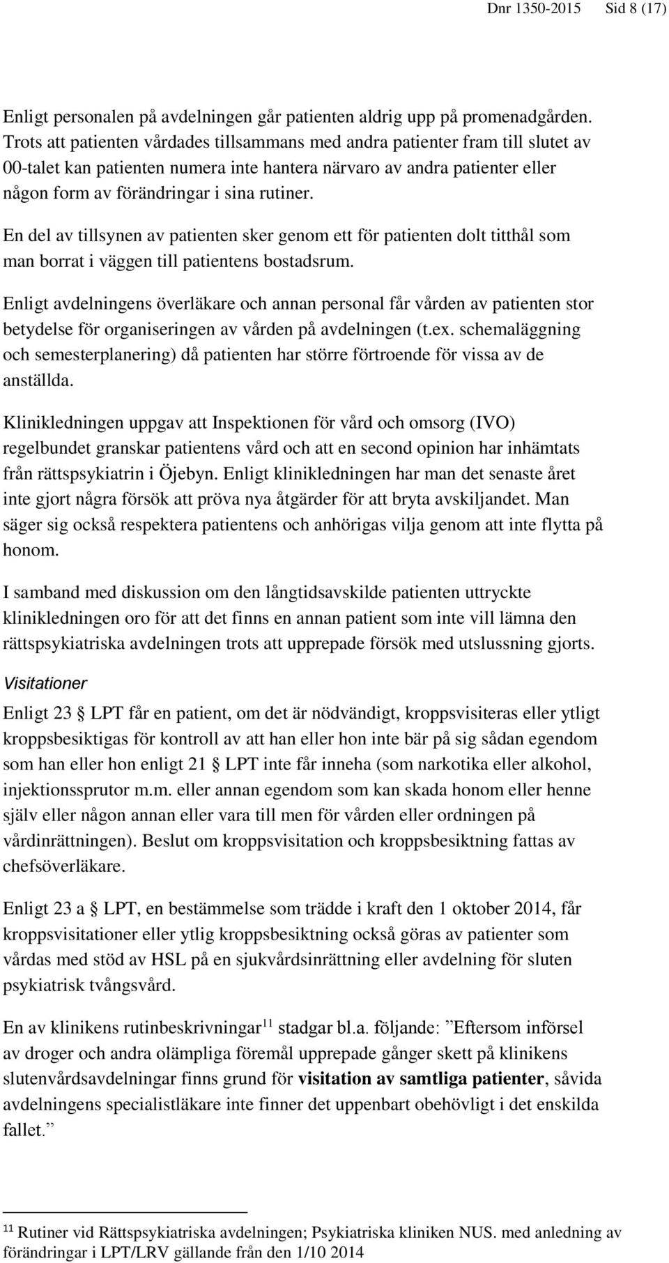 En del av tillsynen av patienten sker genom ett för patienten dolt titthål som man borrat i väggen till patientens bostadsrum.