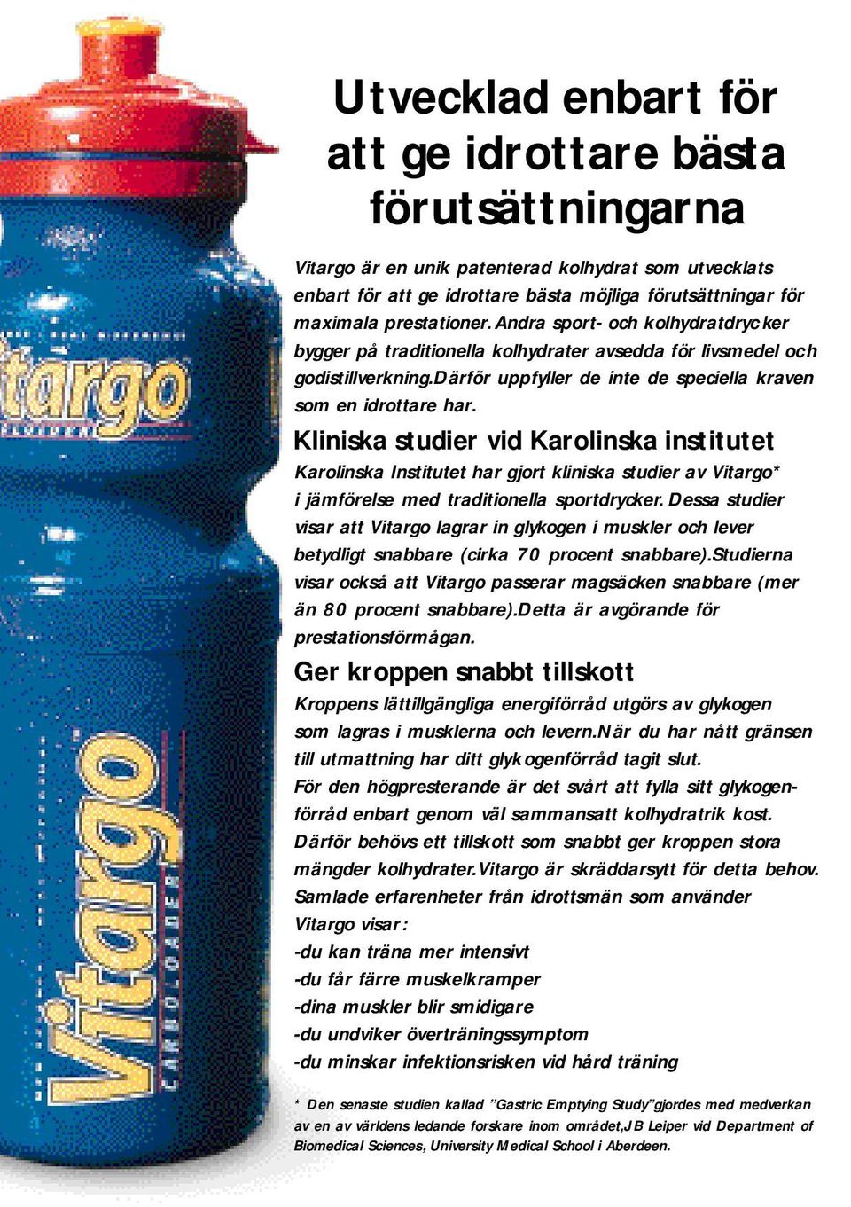 Kliniska studier vid Karolinska institutet Karolinska Institutet har gjort kliniska studier av Vitargo* i jämförelse med traditionella sportdrycker.