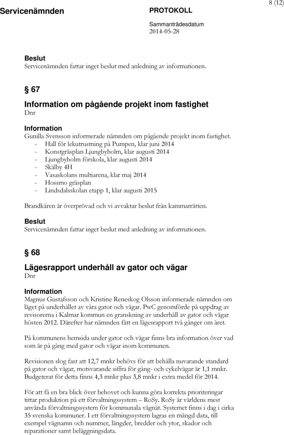 Hossmo gräsplan - Lindsdalsskolan etapp 1, klar augusti 2015 Brandkåren är överprövad och vi avvaktar beslut från kammarrätten.