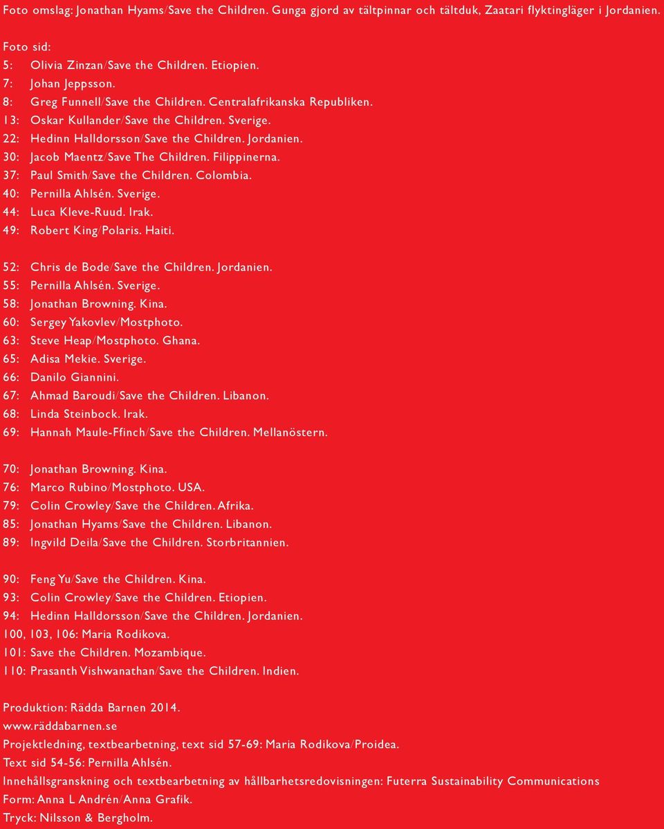 30: Jacob Maentz/Save The Children. Filippinerna. 37: Paul Smith/Save the Children. Colombia. 40: Pernilla Ahlsén. Sverige. 44: Luca Kleve-Ruud. Irak. 49: Robert King/Polaris. Haiti.