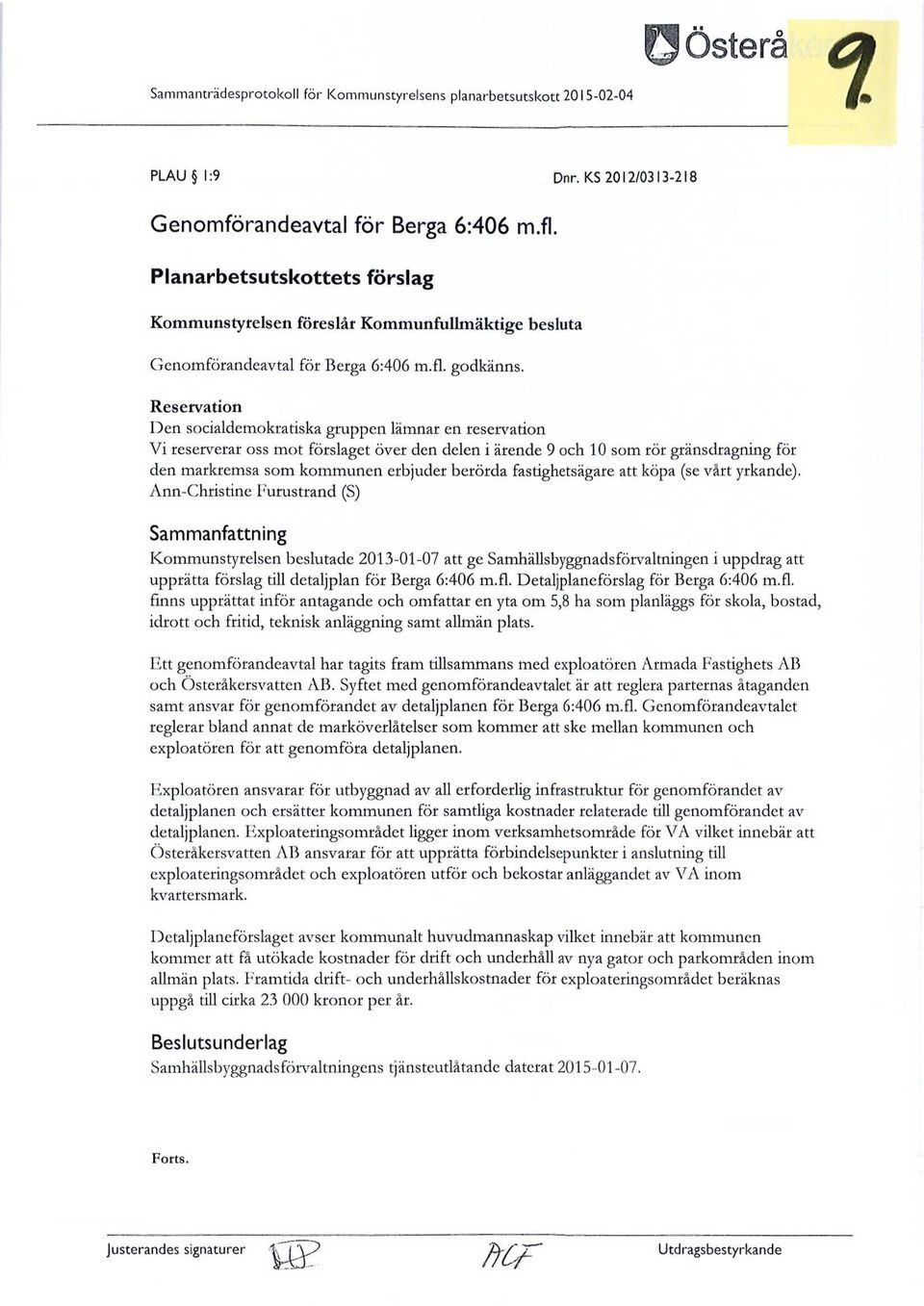 Reservation Den socialdemokratiska gruppen lämnar en reservation Vi reserverar oss mot förslaget över den delen i ärende 9 och 10 som rör gränsdragning för den markremsa som kommunen erbjuder berörda