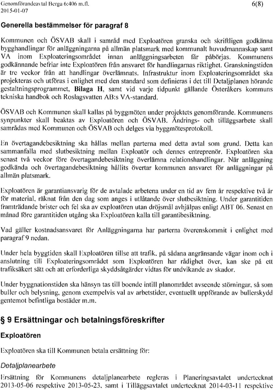 kommunalt huvudmannaskap samt VA inom Exploateringsområdet innan anläggningsarbeten får påbörjas. Kommunens godkännande befriar inte Exploatören från ansvaret för handlingarnas riktighet.