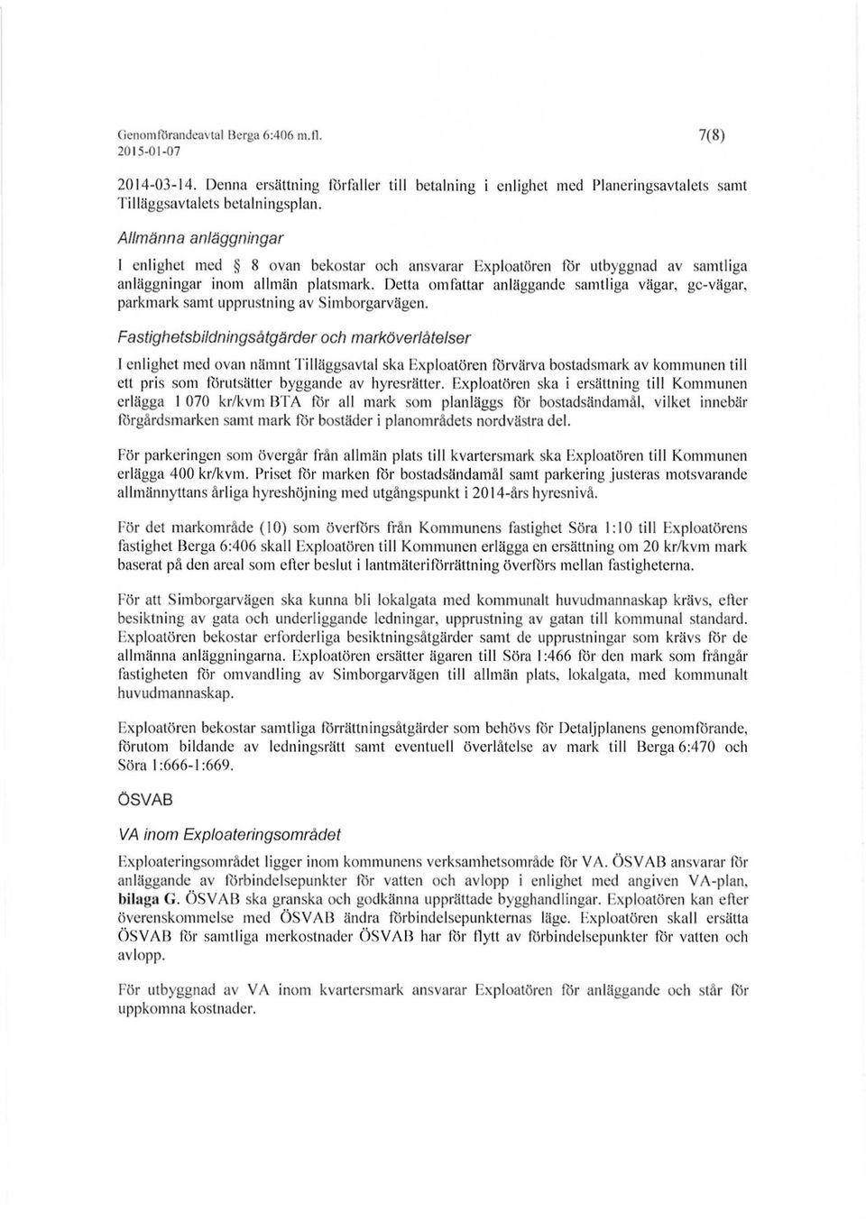 Detta omfattar anläggande samtliga vägar, gc-vägar, parkmark samt upprustning av Simborgarvägen.