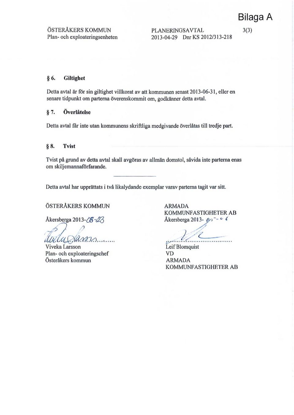 Överlåtelse Detta avtal får inte utan kommunens skriftliga medgivande överlåtas till tredje part. 8.