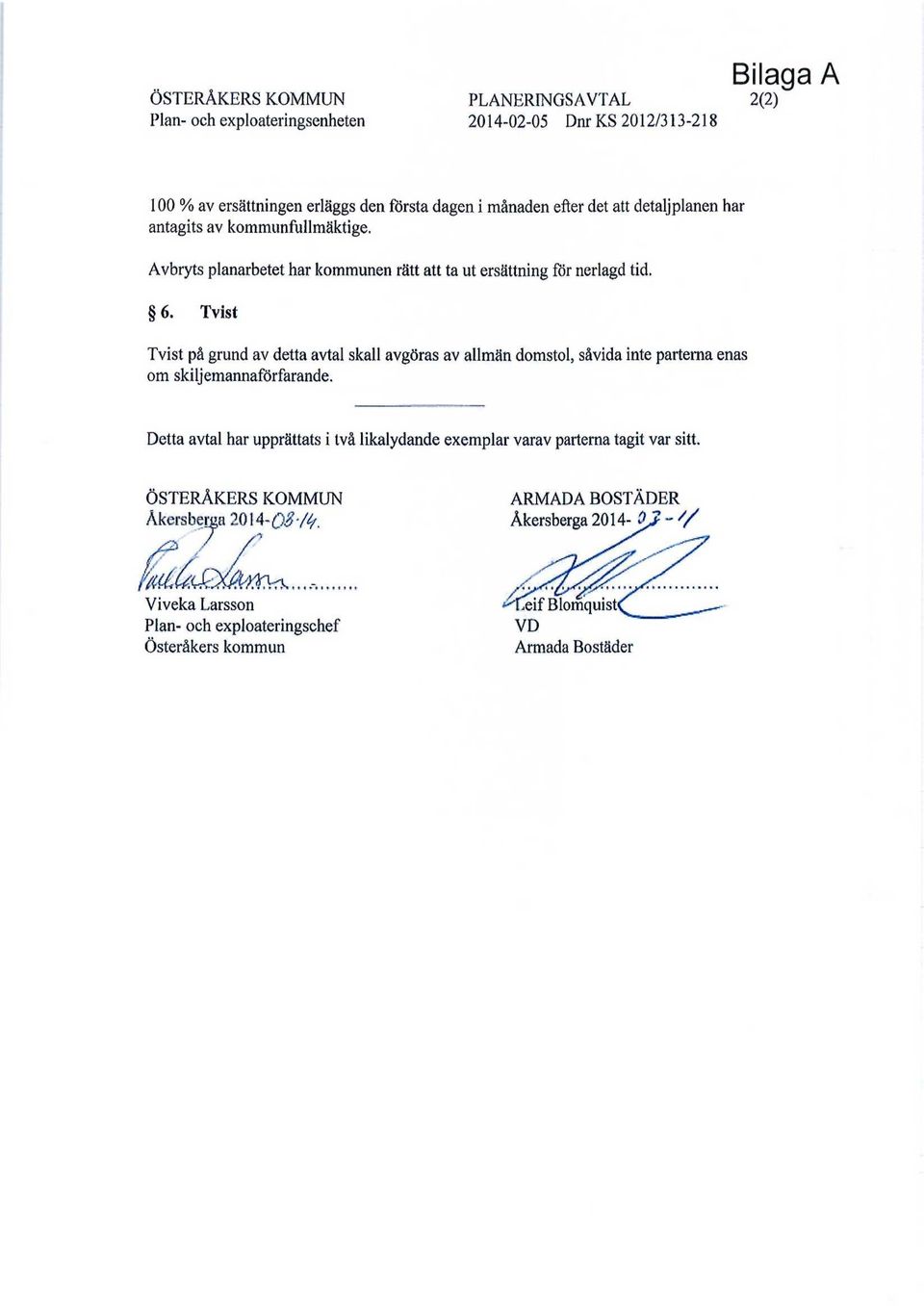Tvist Tvist på grund av detta avtal skall avgöras av allmän domstol, såvida inte partema enas om skiljemannaförfarande.