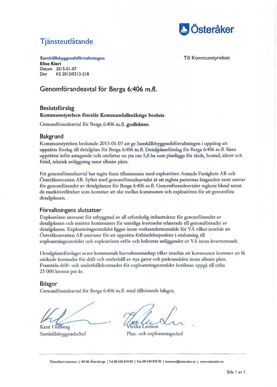 Bakgrund Kommunstyrelsen beslutade 2013-01-07 att ge SamMUsbyggnadsförvaltningen i uppdrag att upprätta förslag till detaljplan för Berga 6:406 m.fl.