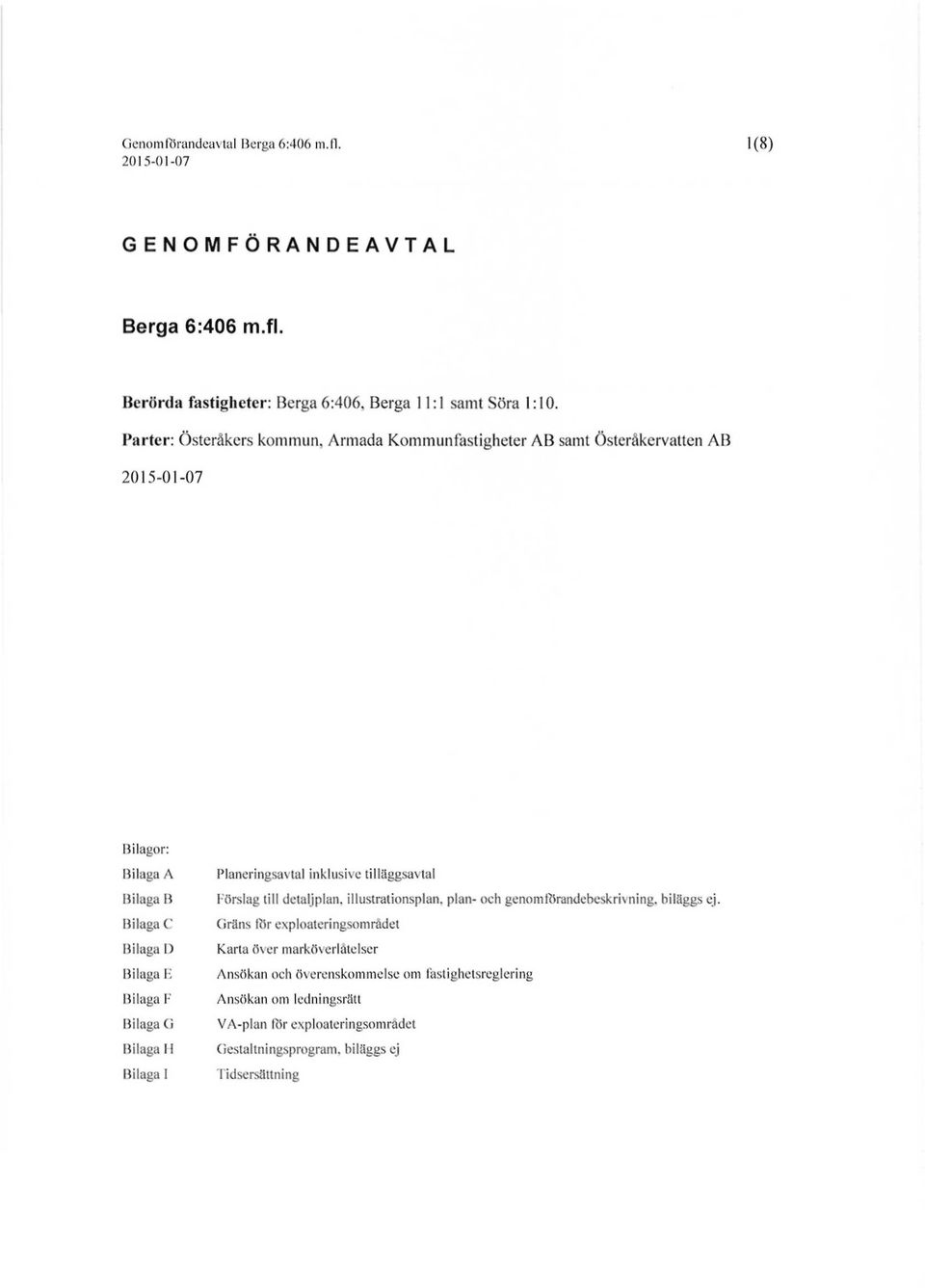 H Bilaga I Planeringsavtal inklusive tilläggsavtal Förslag till detaljplan, illustrationsplan, plan- och genomförandebeskrivning, biläggs ej Gräns tor