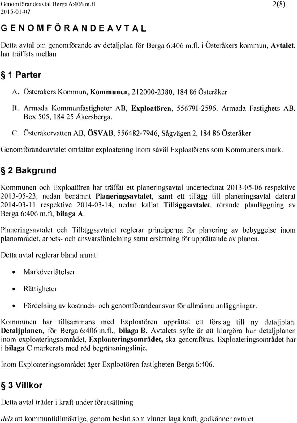 Österåkervatten AB, ÖSVAB, 556482-7946, Sågvägen 2, 184 86 Österåker Genomförandeavtalet omfattar exploatering inom såväl Exploatörens som Kommunens mark.