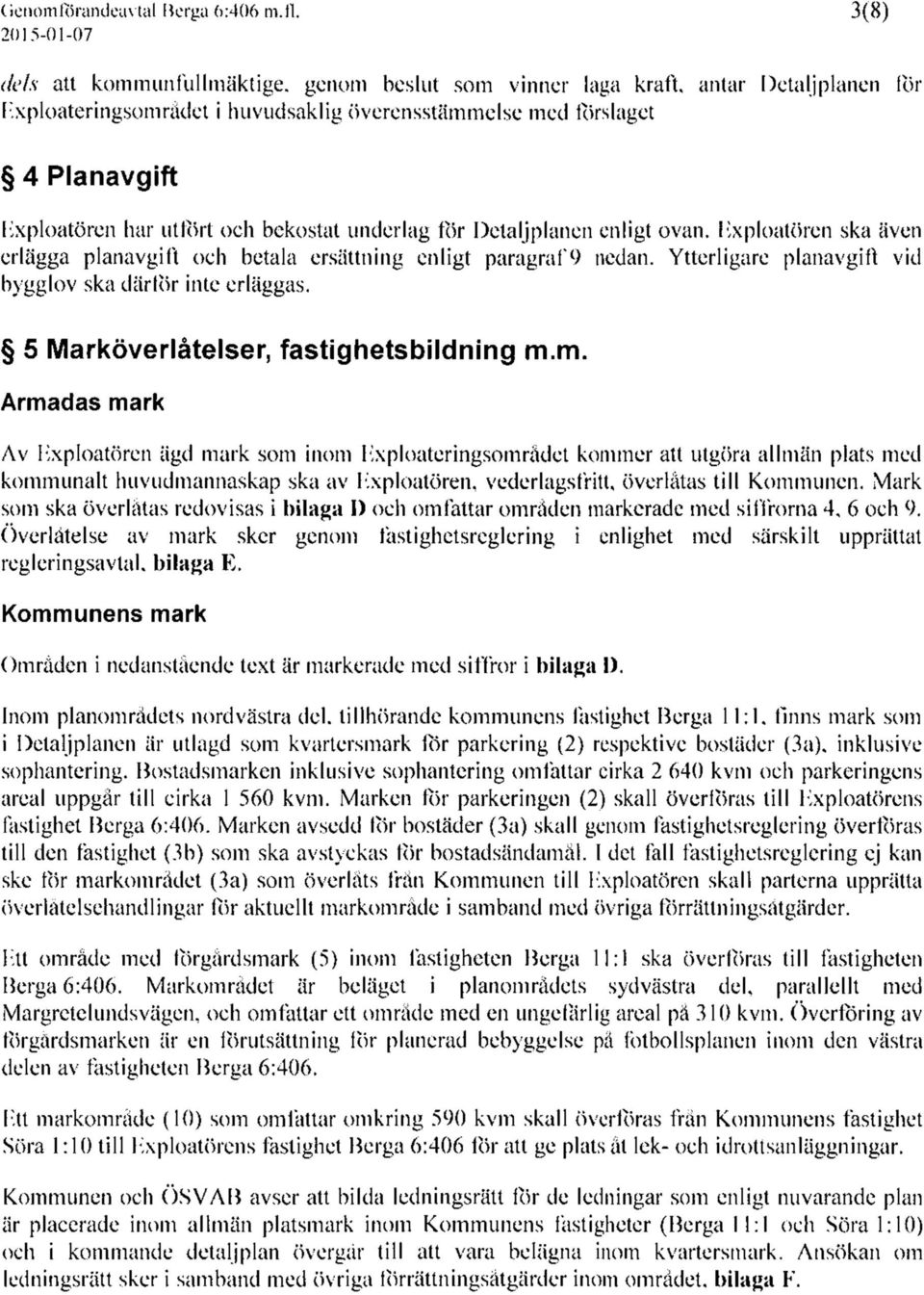 utfört och bekostat underlag för Detaljplanen enligt ovan. Exploatören ska även erlägga planavgift och betala ersättning enligt paragraf9 nedan.