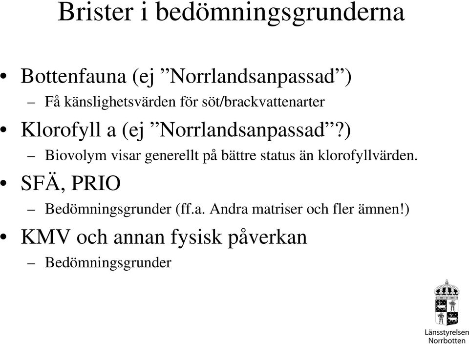 ) Biovolym visar generellt på bättre status än klorofyllvärden.