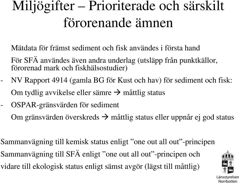 eller sämre måttlig status - OSPAR-gränsvärden för sediment Om gränsvärden överskreds måttlig status eller uppnår ej god status Sammanvägning till kemisk