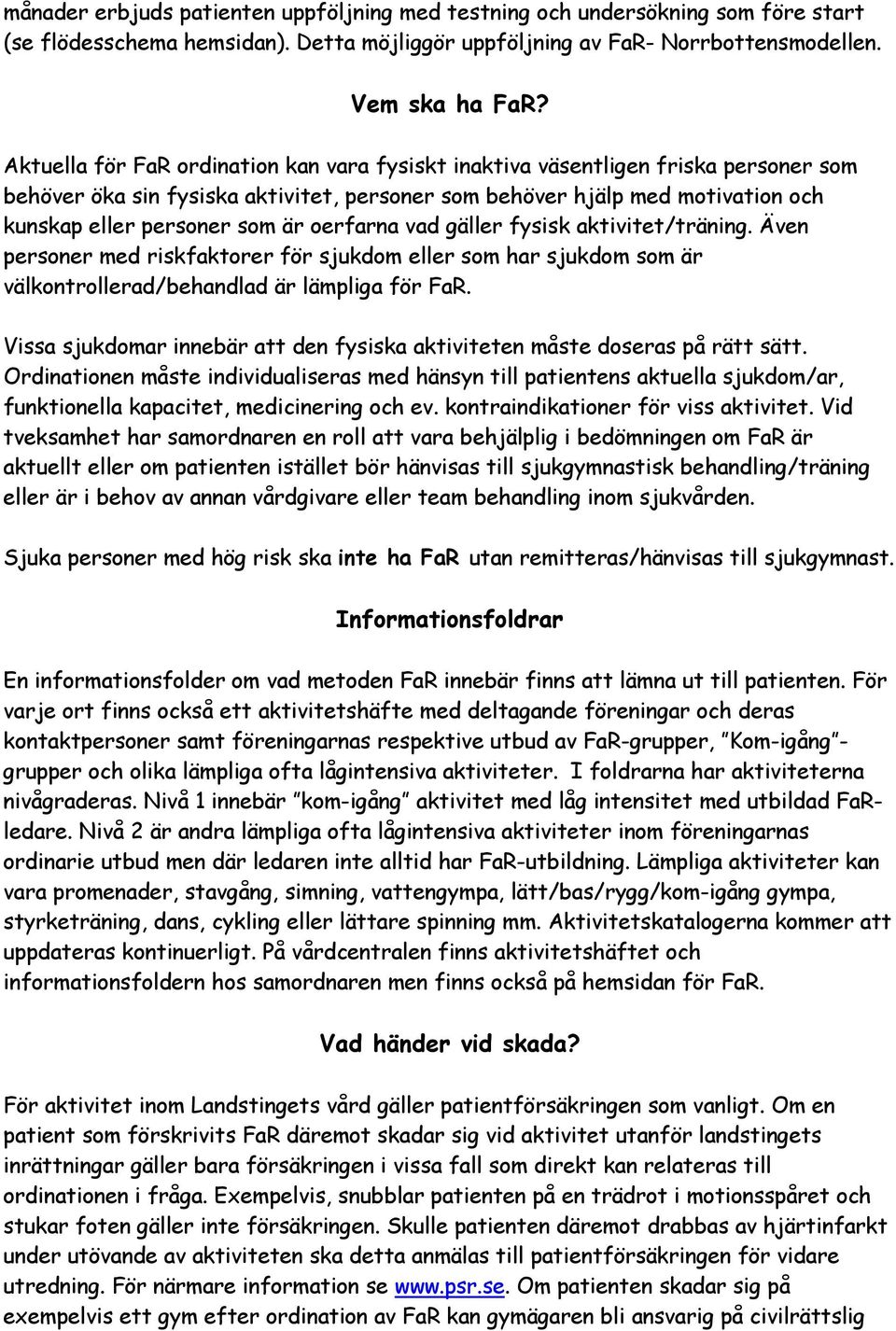 oerfarna vad gäller fysisk aktivitet/träning. Även personer med riskfaktorer för sjukdom eller som har sjukdom som är välkontrollerad/behandlad är lämpliga för FaR.