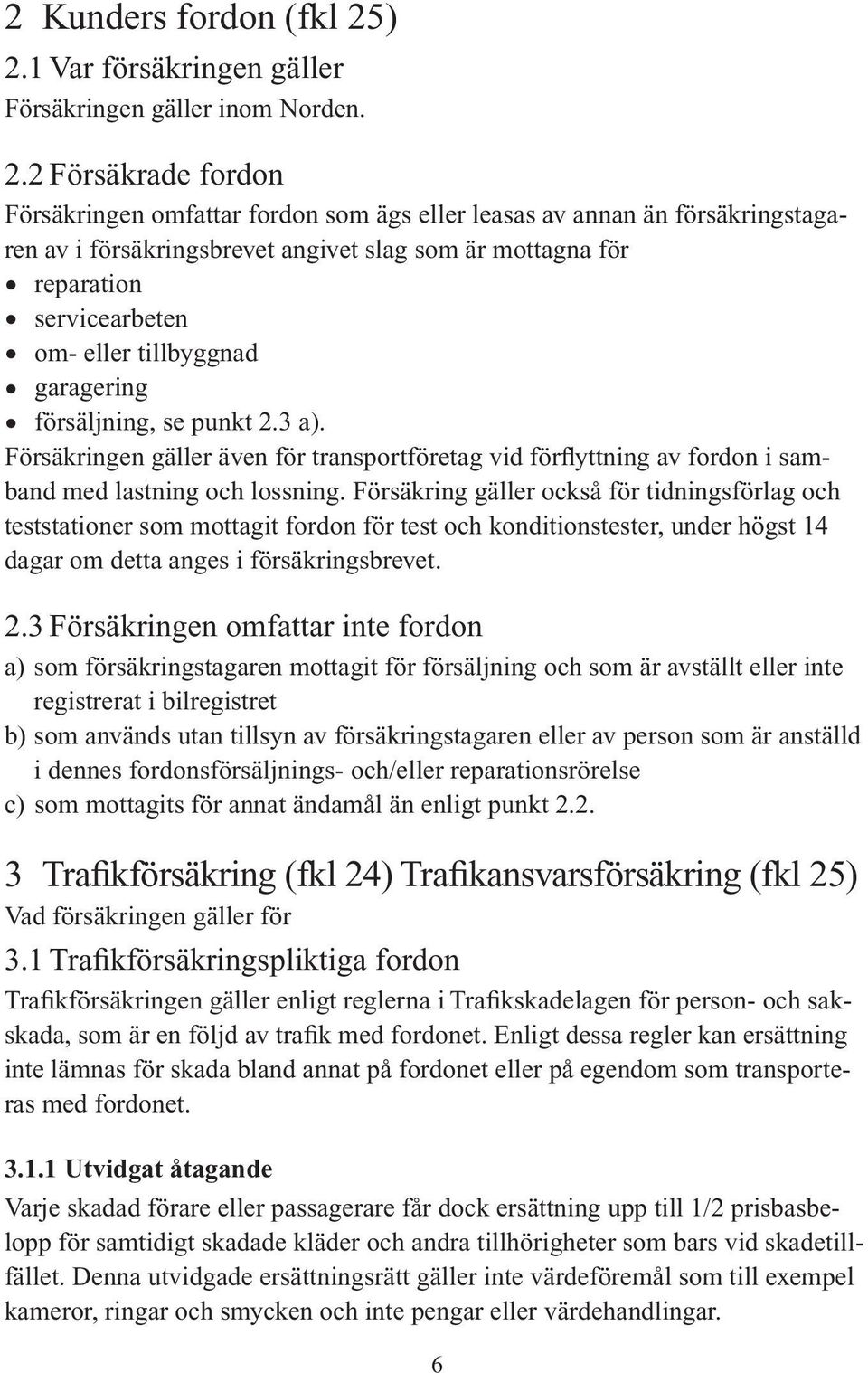 slag som är mottagna för reparation servicearbeten om- eller tillbyggnad garagering försäljning, se punkt 2.3 a).