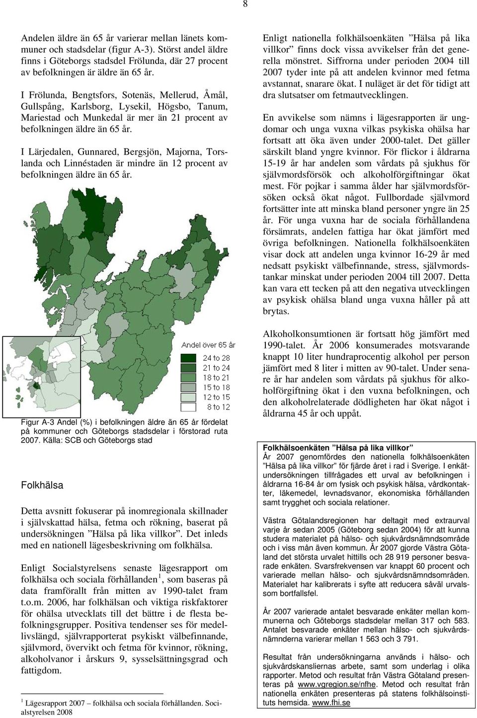 I Lärjedalen, Gunnared, Bergsjön, Majorna, Torslanda och Linnéstaden är mindre än 12 procent av befolkningen äldre än 65 år.