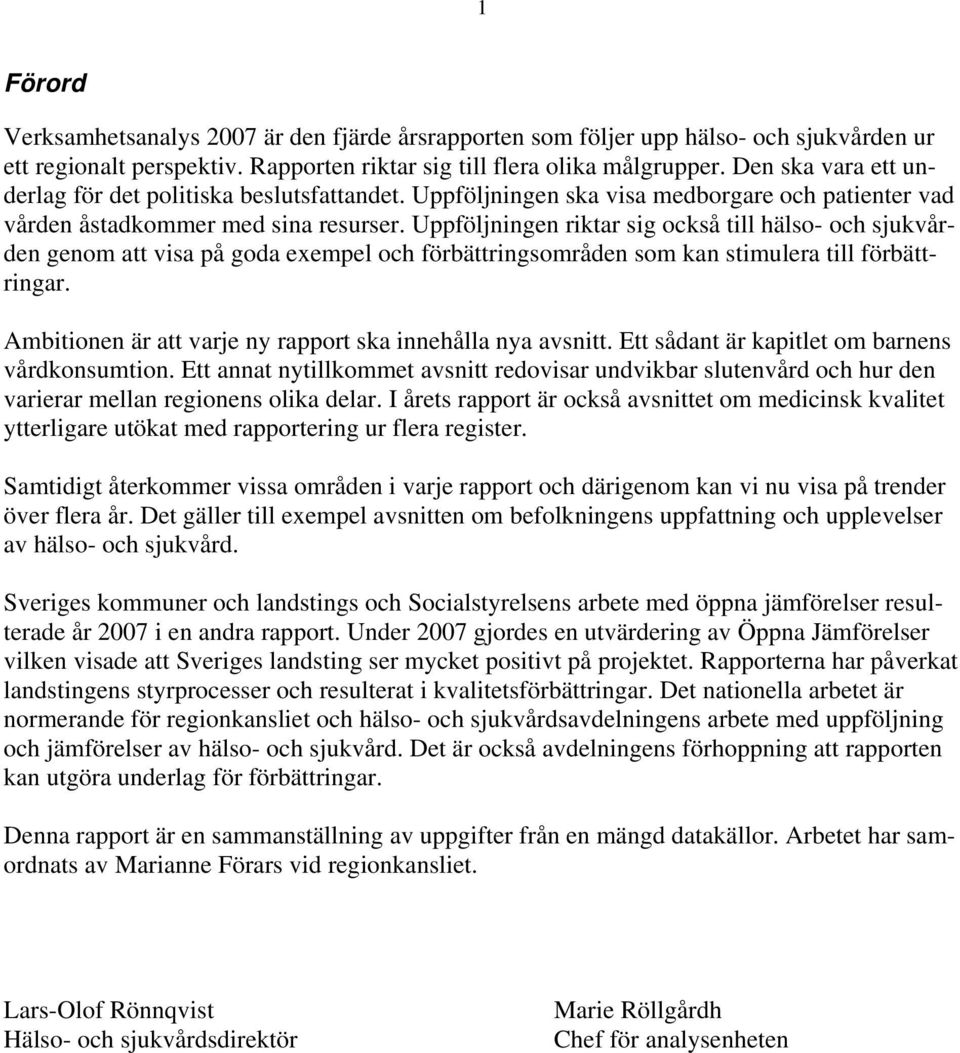 Uppföljningen riktar sig också till hälso- och sjukvården genom att visa på goda exempel och förbättringsområden som kan stimulera till förbättringar.