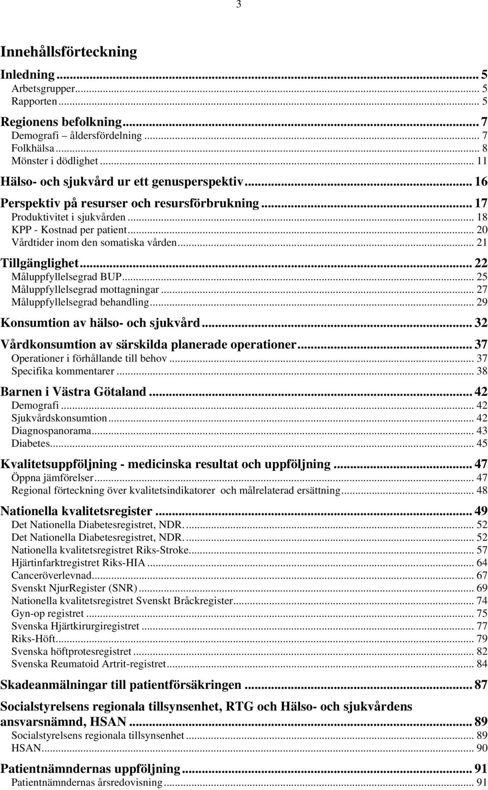 .. 2 Vårdtider inom den somatiska vården... 21 Tillgänglighet... 22 Måluppfyllelsegrad BUP... 25 Måluppfyllelsegrad mottagningar... 27 Måluppfyllelsegrad behandling.
