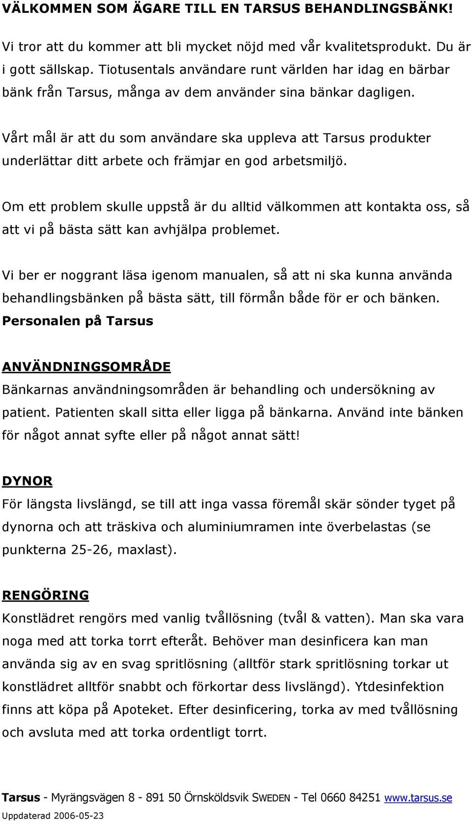 Vårt mål är att du som användare ska uppleva att Tarsus produkter underlättar ditt arbete och främjar en god arbetsmiljö.