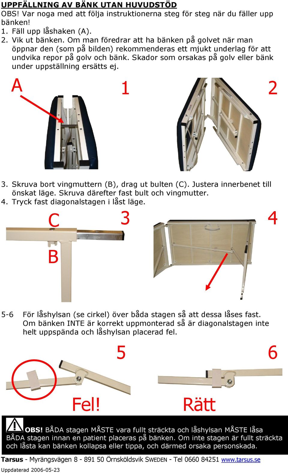 Skador som orsakas på golv eller bänk under uppställning ersätts ej. A 1 2 3. Skruva bort vingmuttern (B), drag ut bulten (C). Justera innerbenet till önskat läge.