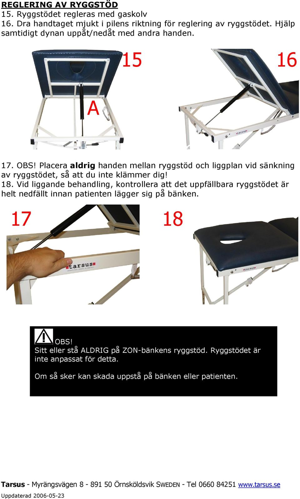 Placera aldrig handen mellan ryggstöd och liggplan vid sänkning av ryggstödet, så att du inte klämmer dig! 18.