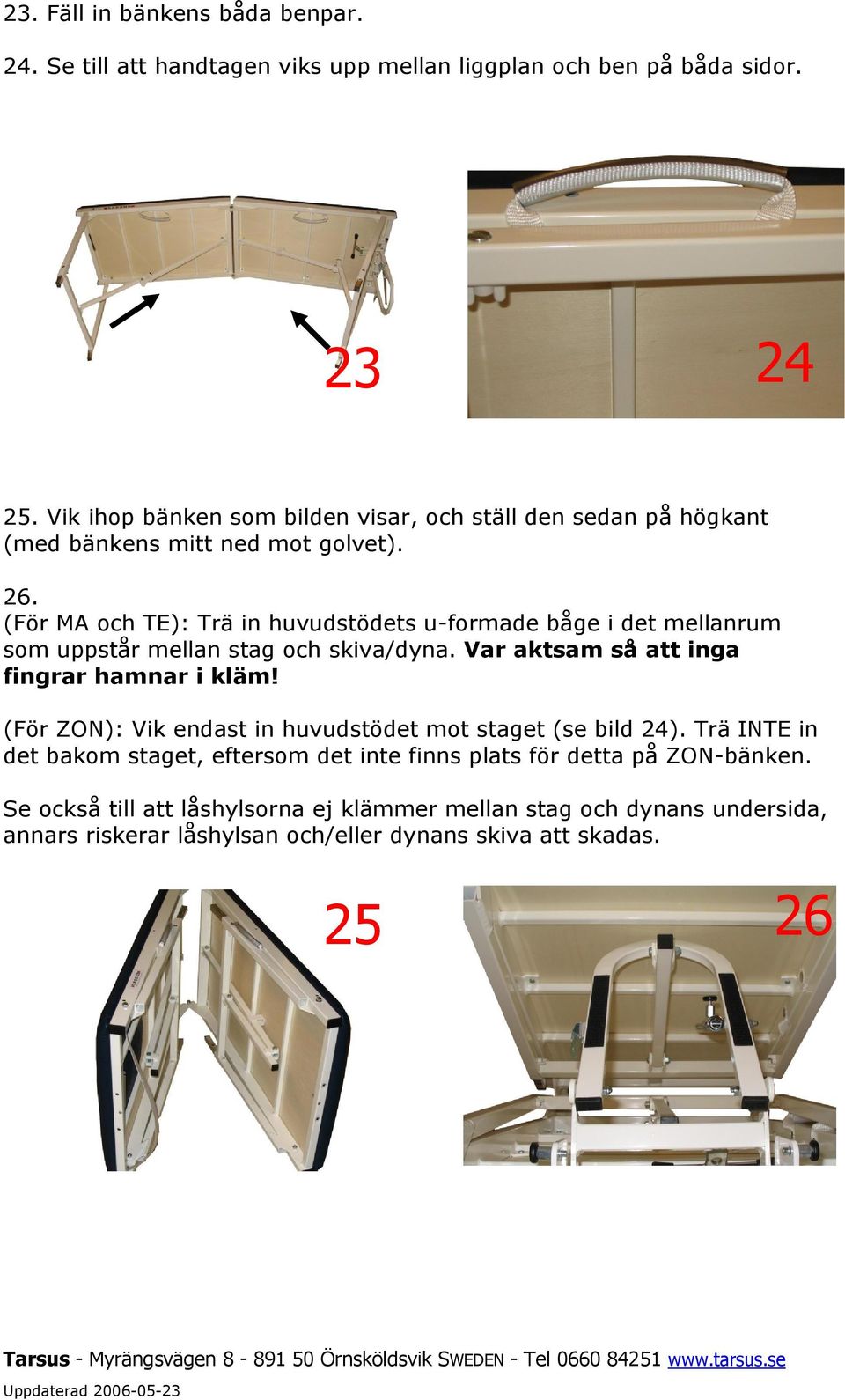 (För MA och TE): Trä in huvudstödets u-formade båge i det mellanrum som uppstår mellan stag och skiva/dyna. Var aktsam så att inga fingrar hamnar i kläm!