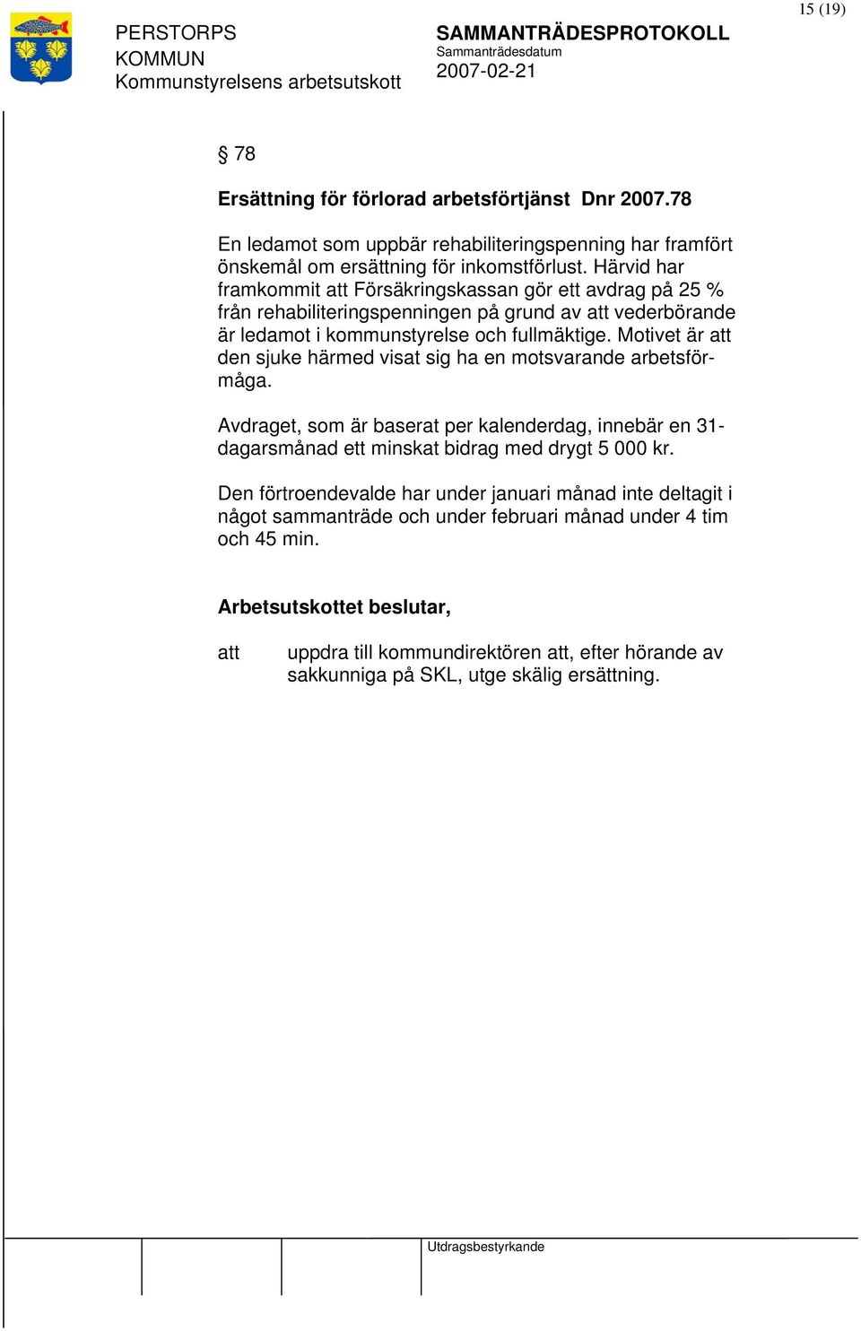 Härvid har framkommit att Försäkringskassan gör ett avdrag på 25 % från rehabiliteringspenningen på grund av att vederbörande är ledamot i kommunstyrelse och fullmäktige.