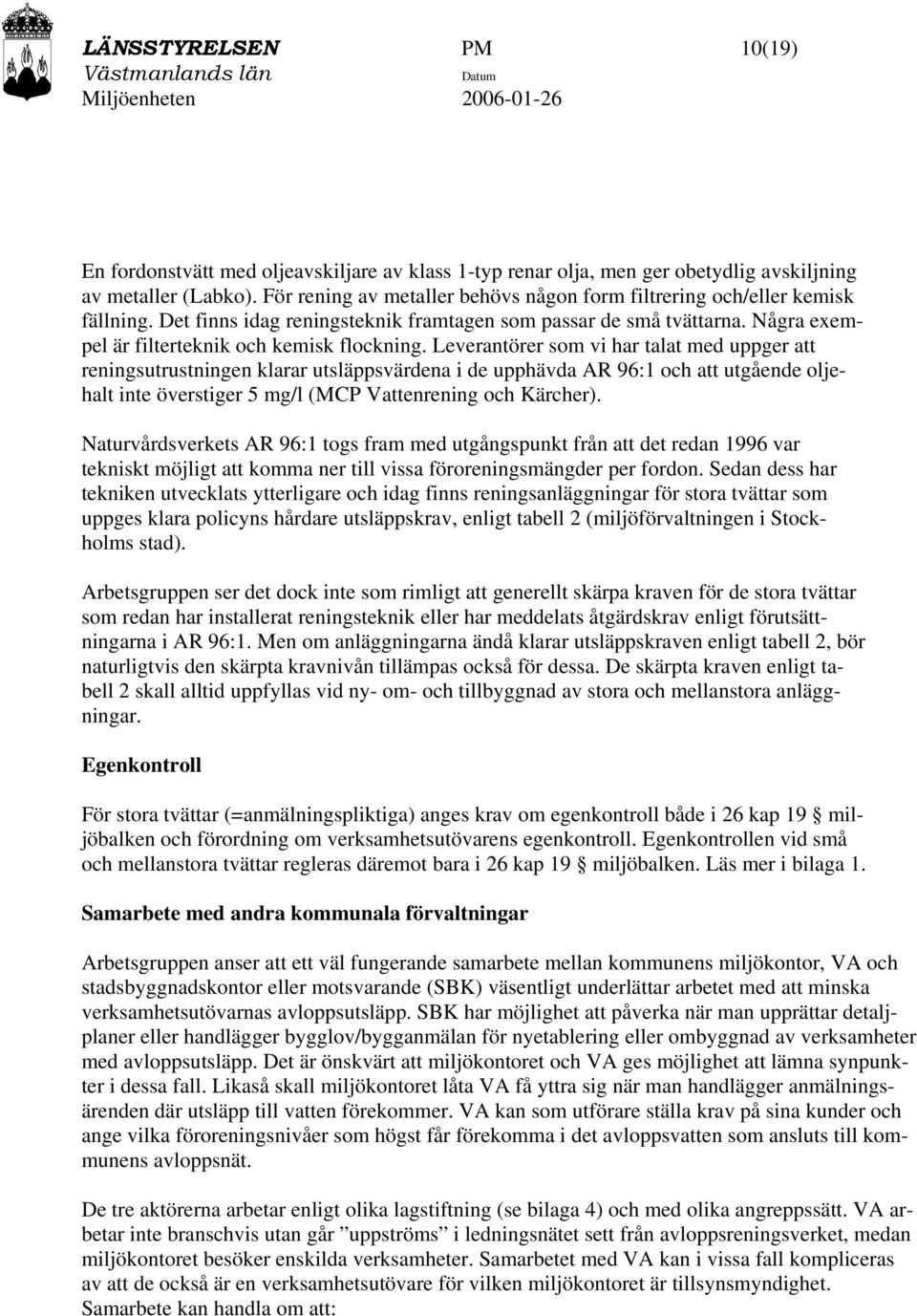 Leverantörer som vi har talat med uppger att reningsutrustningen klarar utsläppsvärdena i de upphävda AR 96:1 och att utgående oljehalt inte överstiger 5 mg/l (MCP Vattenrening och Kärcher).