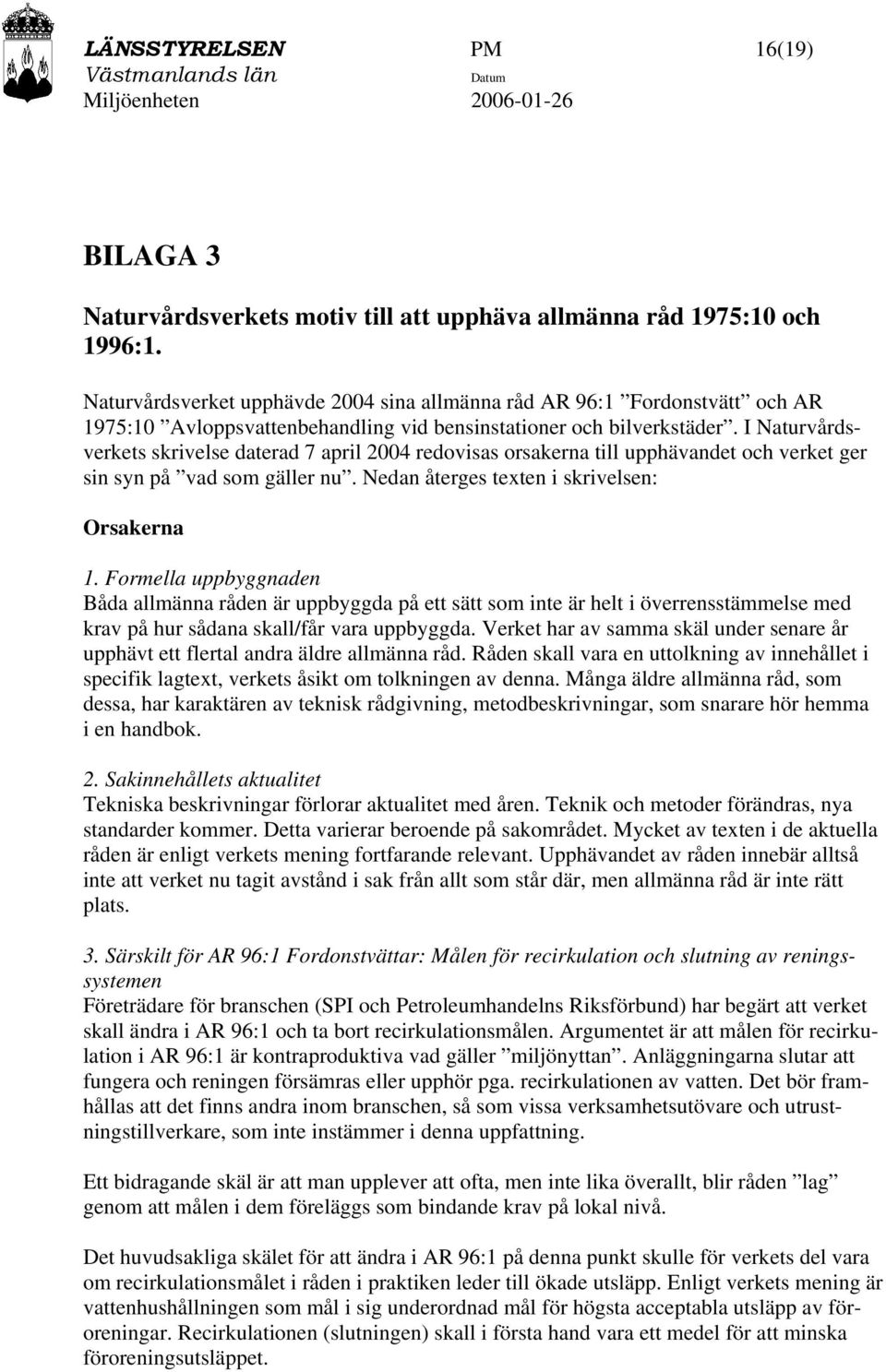 I Naturvårdsverkets skrivelse daterad 7 april 2004 redovisas orsakerna till upphävandet och verket ger sin syn på vad som gäller nu. Nedan återges texten i skrivelsen: Orsakerna 1.