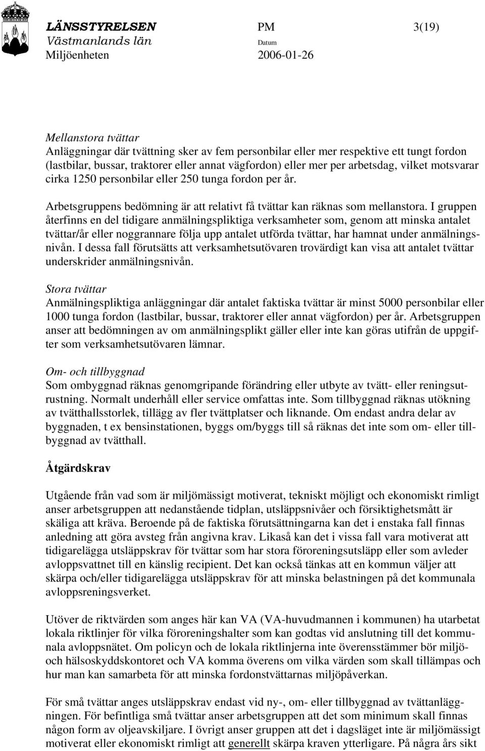 I gruppen återfinns en del tidigare anmälningspliktiga verksamheter som, genom att minska antalet tvättar/år eller noggrannare följa upp antalet utförda tvättar, har hamnat under anmälningsnivån.