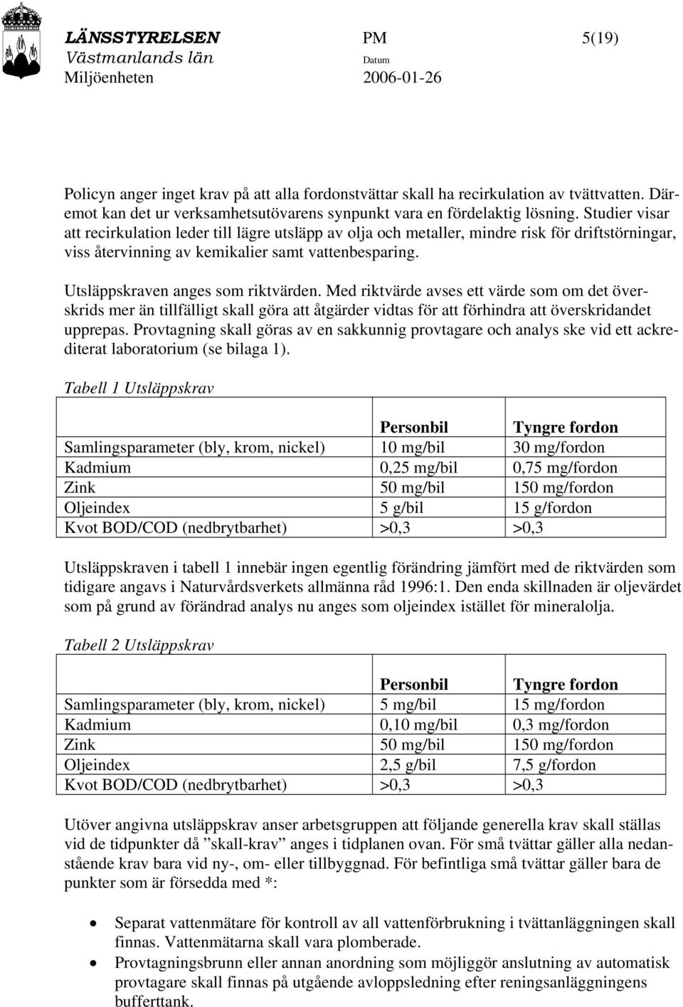 Utsläppskraven anges som riktvärden. Med riktvärde avses ett värde som om det överskrids mer än tillfälligt skall göra att åtgärder vidtas för att förhindra att överskridandet upprepas.