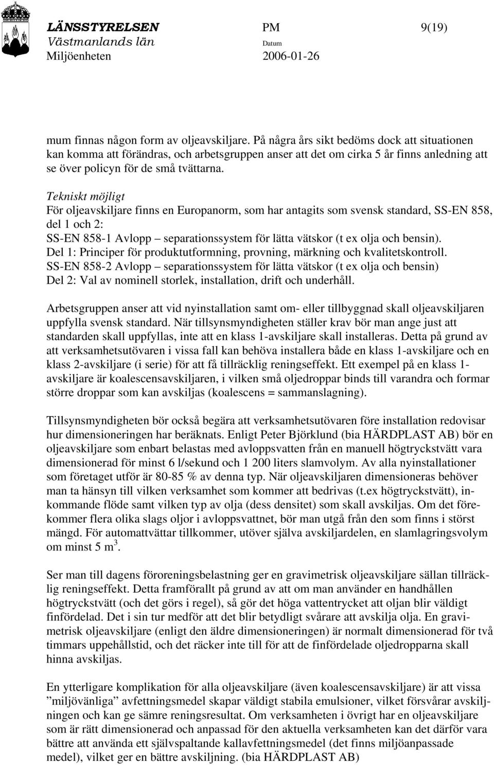 Tekniskt möjligt För oljeavskiljare finns en Europanorm, som har antagits som svensk standard, SS-EN 858, del 1 och 2: SS-EN 858-1 Avlopp separationssystem för lätta vätskor (t ex olja och bensin).