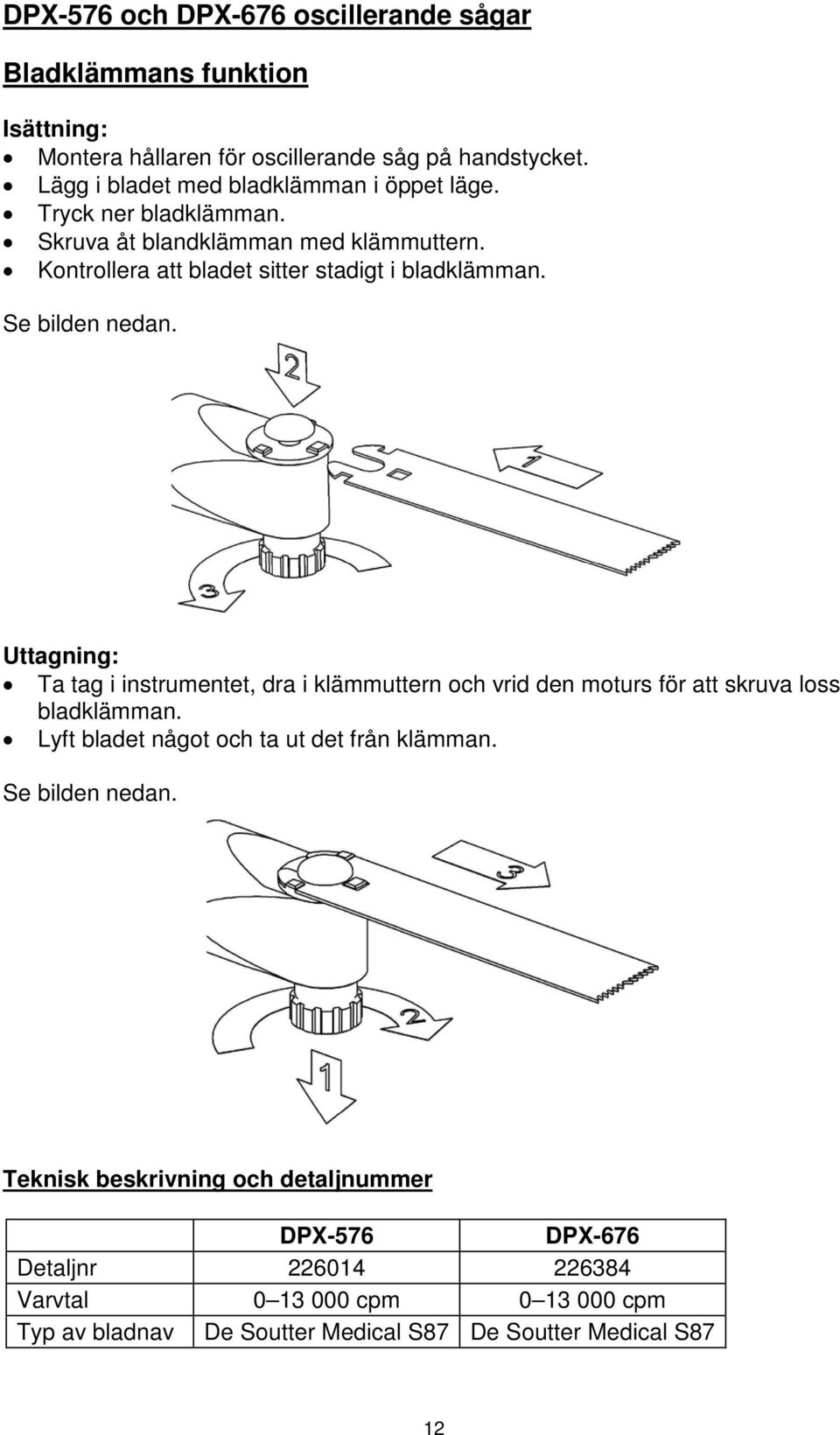 Se bilden nedan. Uttagning: Ta tag i instrumentet, dra i klämmuttern och vrid den moturs för att skruva loss bladklämman.