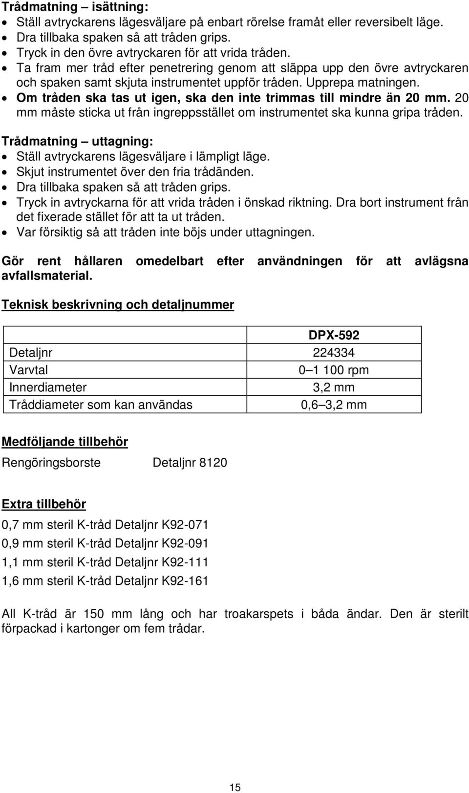 Om tråden ska tas ut igen, ska den inte trimmas till mindre än 20 mm. 20 mm måste sticka ut från ingreppsstället om instrumentet ska kunna gripa tråden.