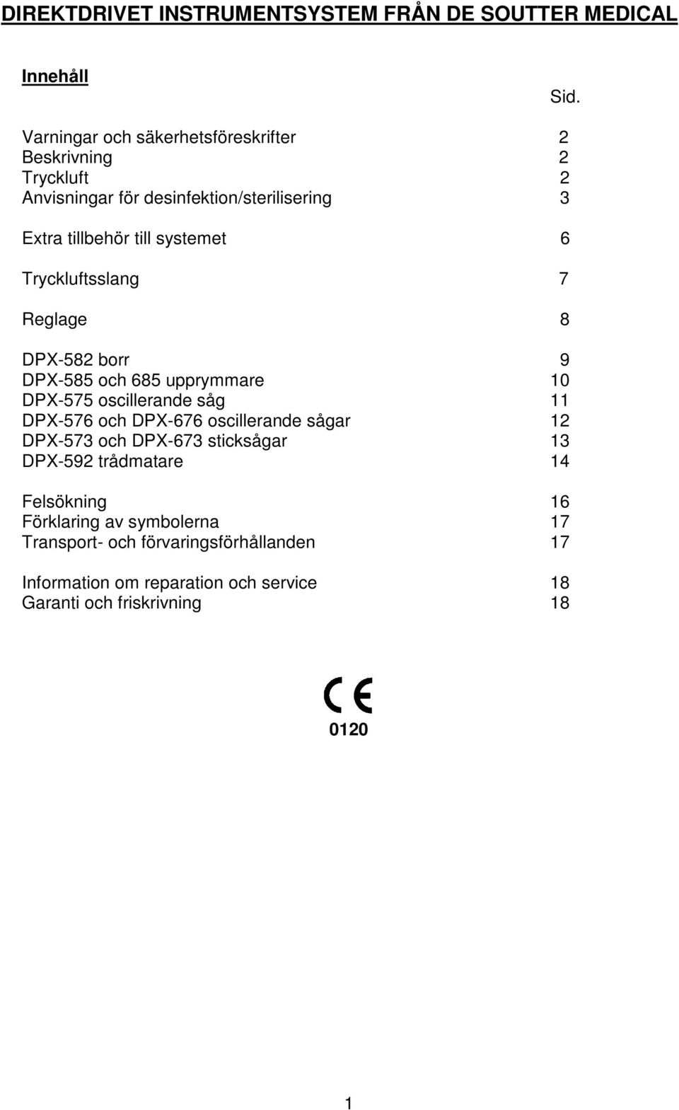 Tryckluftsslang 7 Reglage 8 DPX-582 borr 9 DPX-585 och 685 upprymmare 10 DPX-575 oscillerande såg 11 DPX-576 och DPX-676 oscillerande sågar
