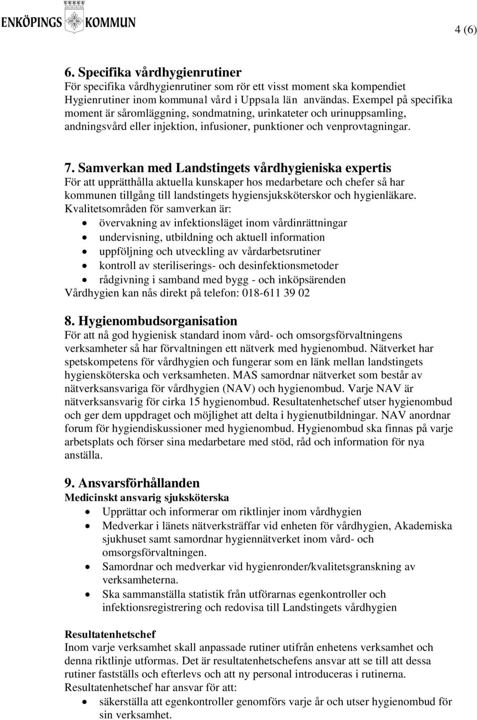 Samverkan med Landstingets vårdhygieniska expertis För att upprätthålla aktuella kunskaper hos medarbetare och chefer så har kommunen tillgång till landstingets hygiensjuksköterskor och hygienläkare.