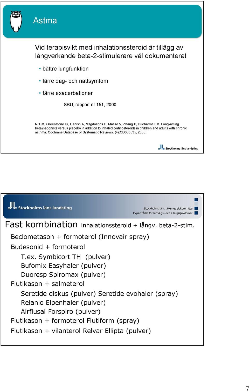 Long-acting beta2-agonists versus placebo in addition to inhaled corticosteroids in children and adults with chronic asthma. Cochrane Database of Systematic Reviews. (4):CD005535, 2005.