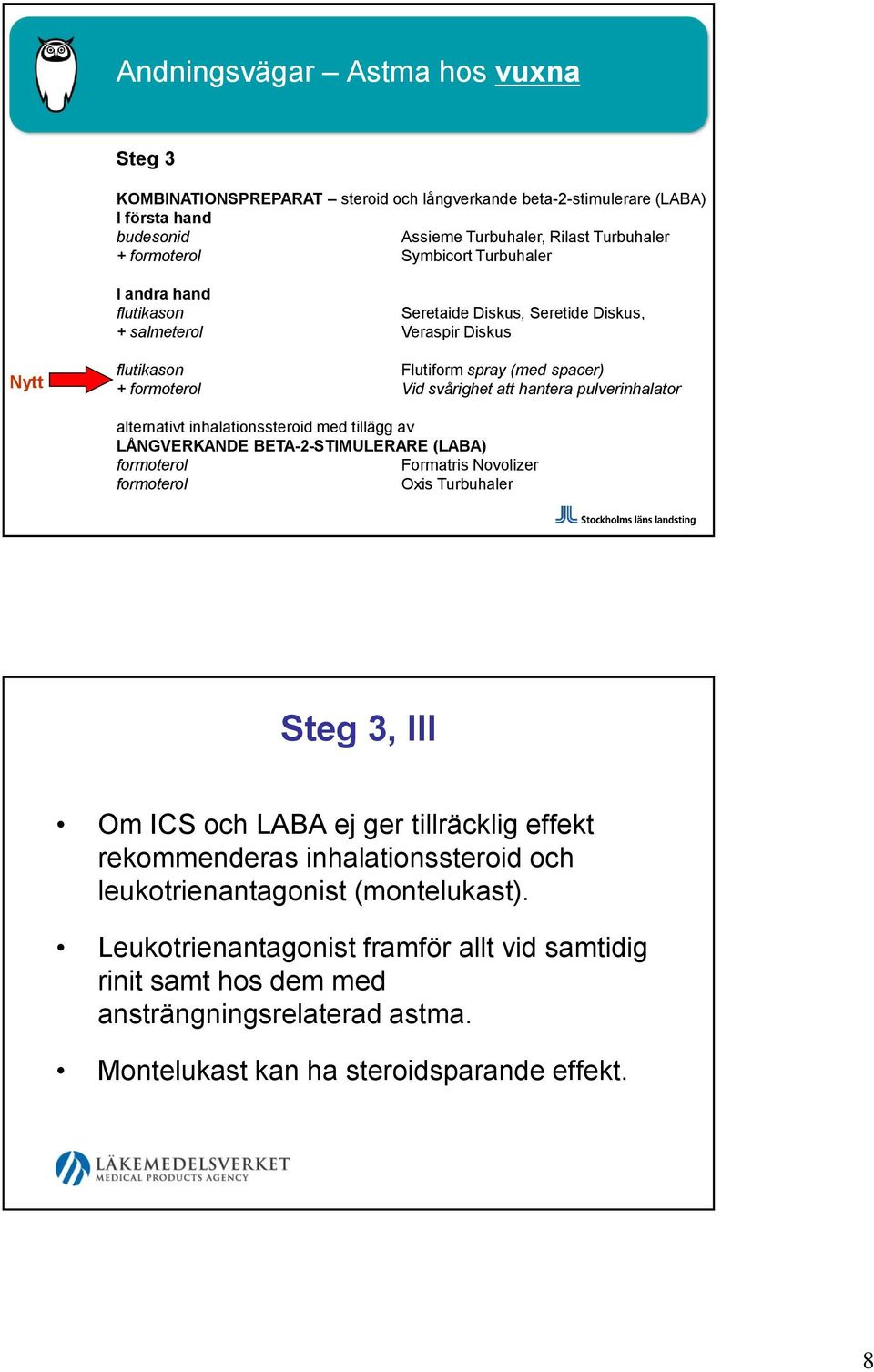alternativt inhalationssteroid med tillägg av LÅNGVERKANDE BETA-2-STIMULERARE (LABA) formoterol Formatris Novolizer formoterol Oxis Turbuhaler Steg 3, III Om ICS och LABA ej ger tillräcklig effekt