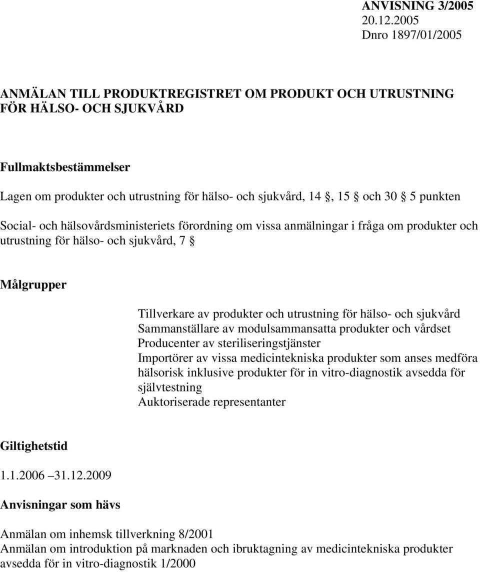 punkten Social- och hälsovårdsministeriets förordning om vissa anmälningar i fråga om produkter och utrustning för hälso- och sjukvård, 7 Målgrupper Tillverkare av produkter och utrustning för hälso-