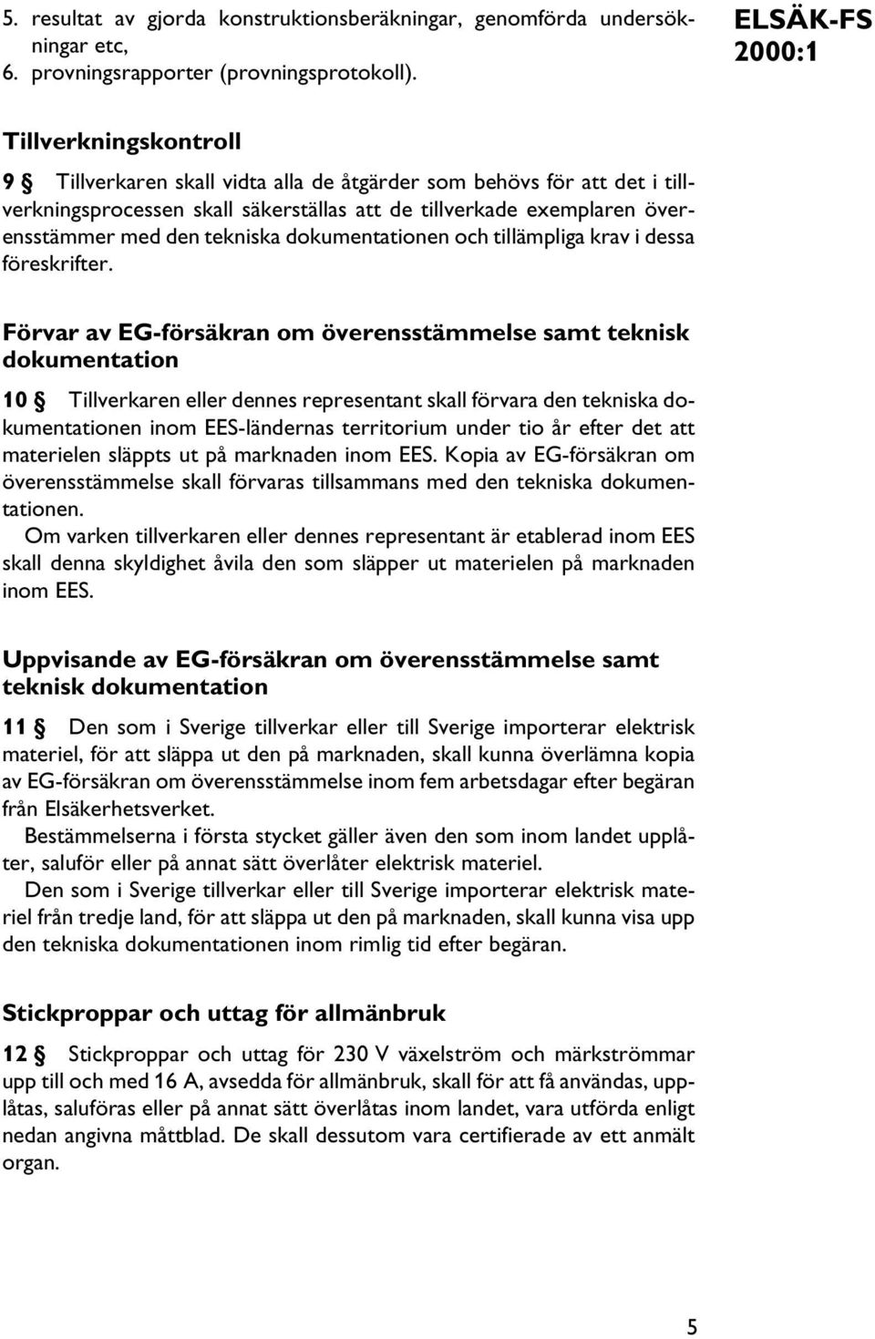 tekniska dokumentationen och tillämpliga krav i dessa föreskrifter.