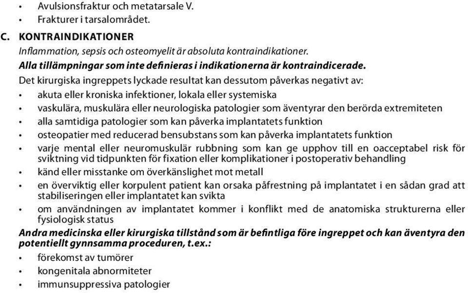 Det kirurgiska ingreppets lyckade resultat kan dessutom påverkas negativt av: akuta eller kroniska infektioner, lokala eller systemiska vaskulära, muskulära eller neurologiska patologier som